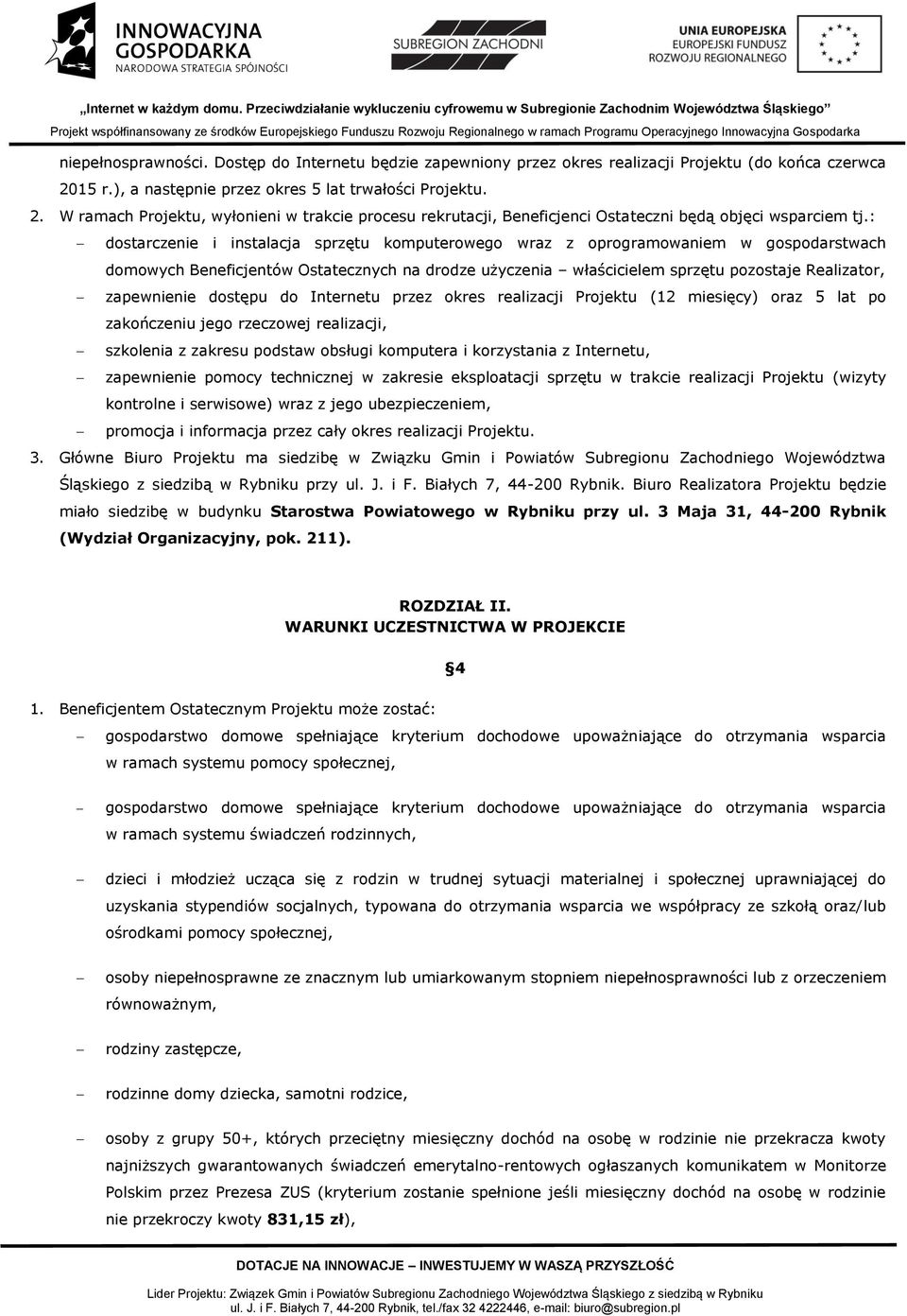 : dostarczenie i instalacja sprzętu komputerowego wraz z oprogramowaniem w gospodarstwach domowych Beneficjentów Ostatecznych na drodze użyczenia właścicielem sprzętu pozostaje Realizator,