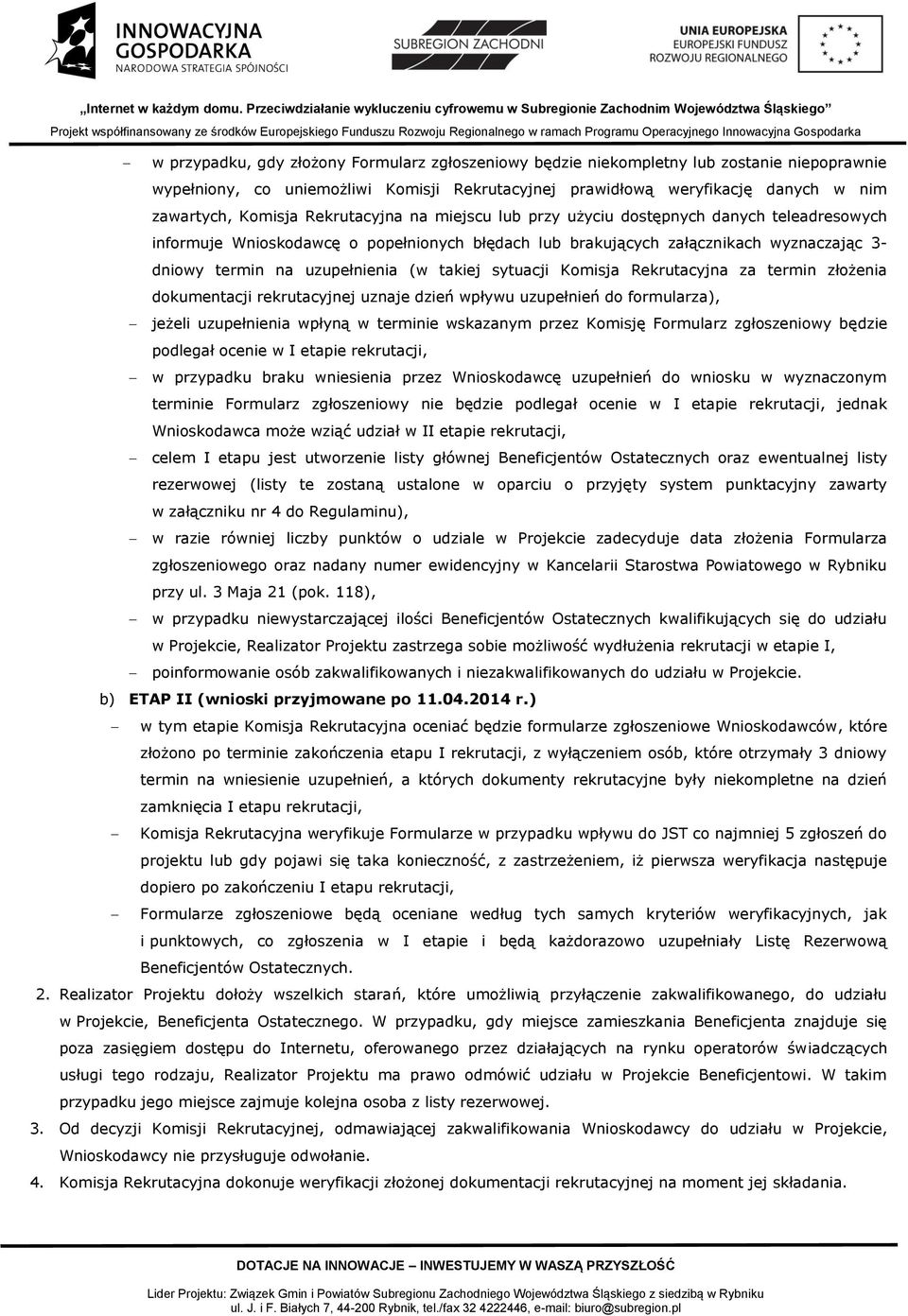 takiej sytuacji Komisja Rekrutacyjna za termin złożenia dokumentacji rekrutacyjnej uznaje dzień wpływu uzupełnień do formularza), jeżeli uzupełnienia wpłyną w terminie wskazanym przez Komisję