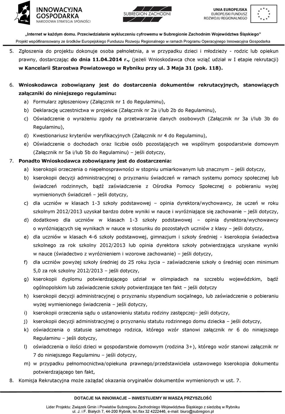 Wnioskodawca zobowiązany jest do dostarczenia dokumentów rekrutacyjnych, stanowiących załączniki do niniejszego regulaminu: a) Formularz zgłoszeniowy (Załącznik nr 1 do Regulaminu), b) Deklarację