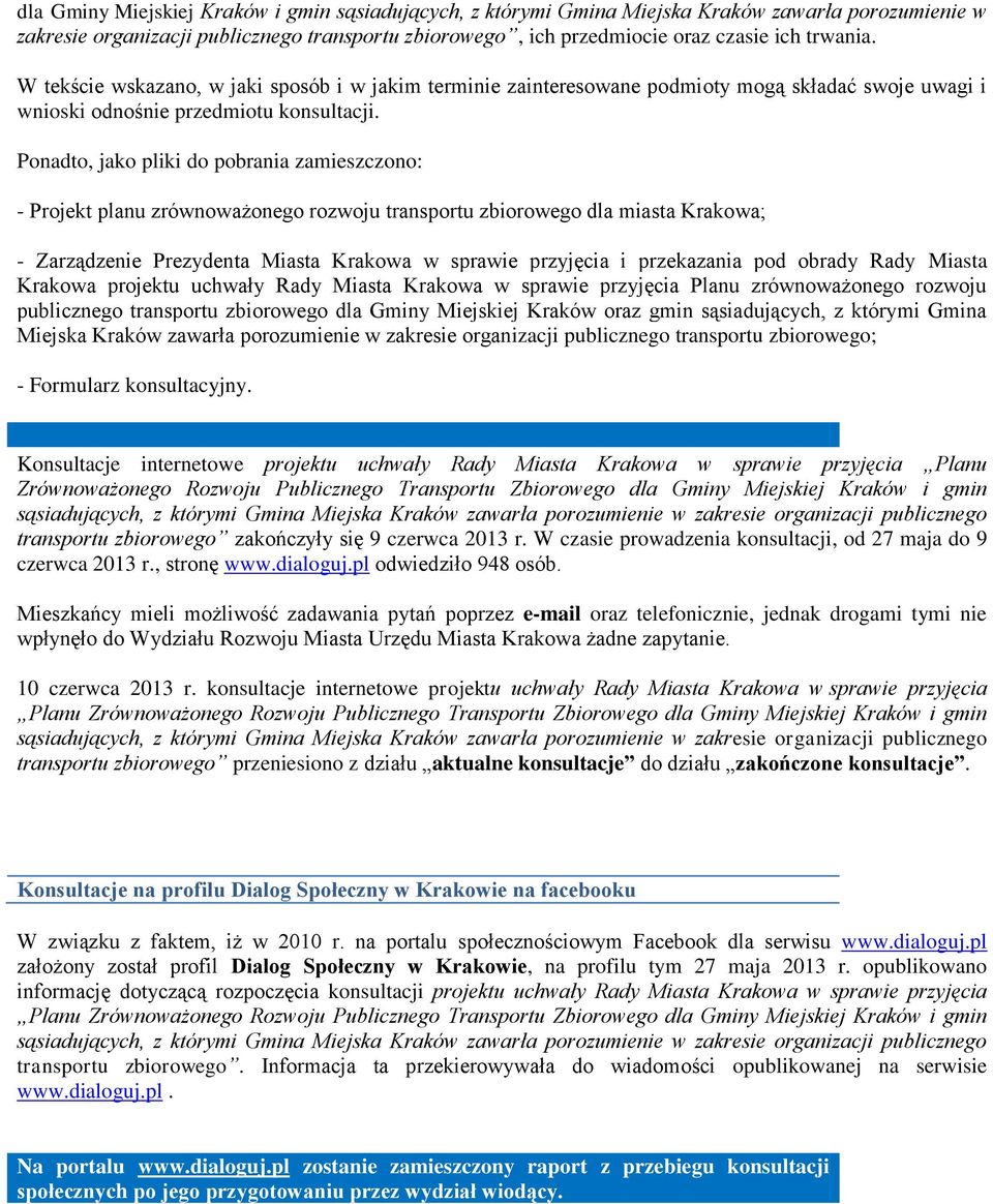 Ponadto, jako pliki do pobrania zamieszczono: - Projekt planu zrównoważonego rozwoju transportu zbiorowego dla miasta Krakowa; - Zarządzenie Prezydenta Miasta Krakowa w sprawie przyjęcia i