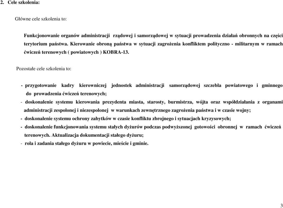 Pozostałe cele szkolenia to: - przygotowanie kadry kierowniczej jednostek administracji samorządowej szczebla powiatowego i gminnego do prowadzenia ćwiczeń terenowych; - doskonalenie systemu