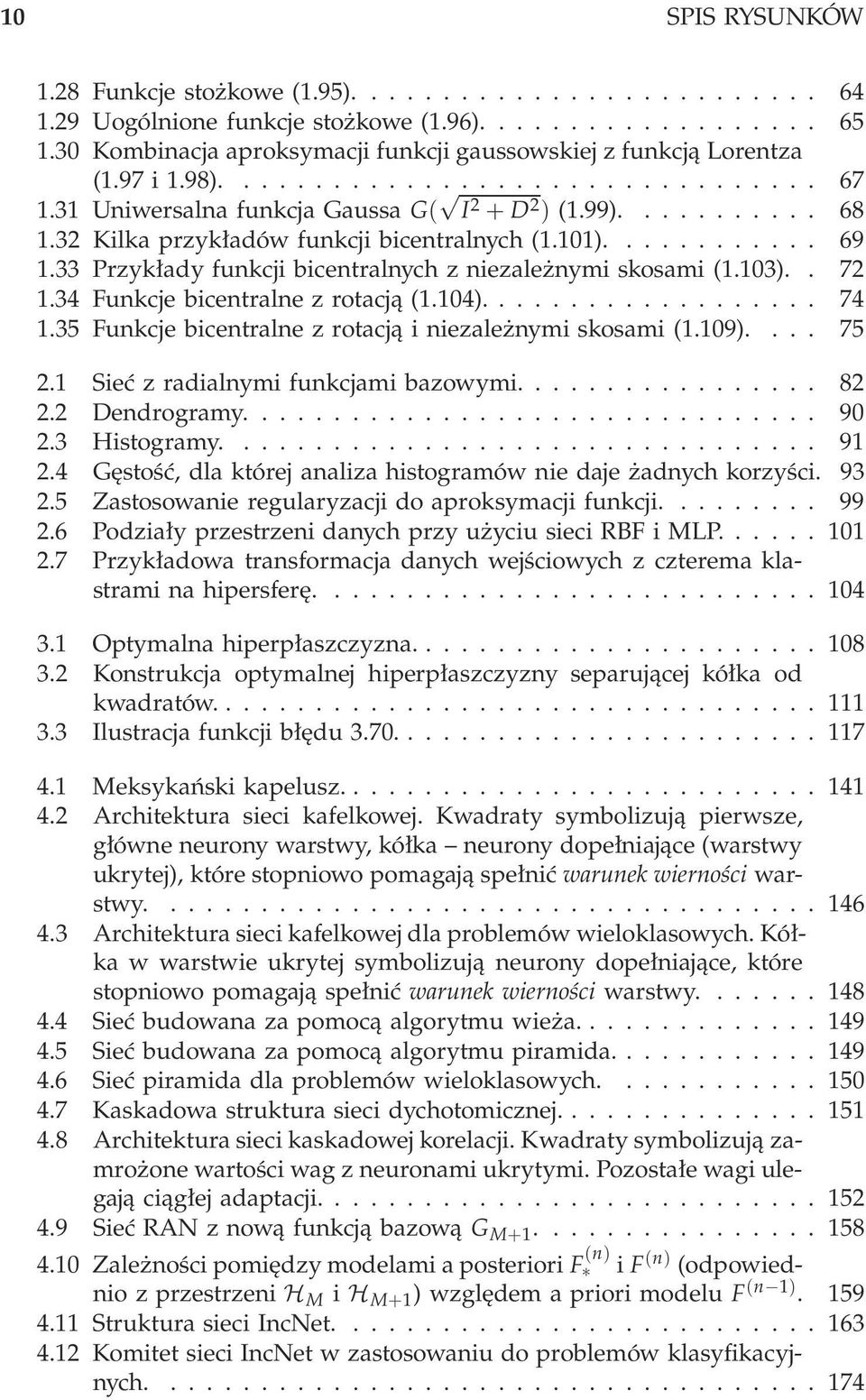 34Funkcjebicentralnezrotacją(.4)... 74.35 Funkcje bicentralne z rotacją i niezależnymi skosami (.9).... 75 2. Siećzradialnymifunkcjamibazowymi... 82 2.2 Dendrogramy... 9 2.