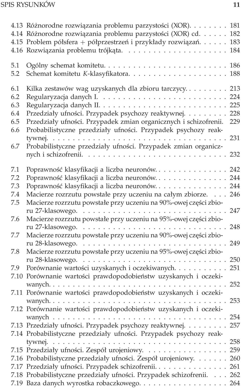 Kilka zestawów wag uzyskanych dla zbioru tarczycy......... 23 6.2 RegularyzacjadanychI....224 6.3 RegularyzacjadanychII...225 6.4 Przedziały ufności. Przypadek psychozy reaktywnej......... 228 6.