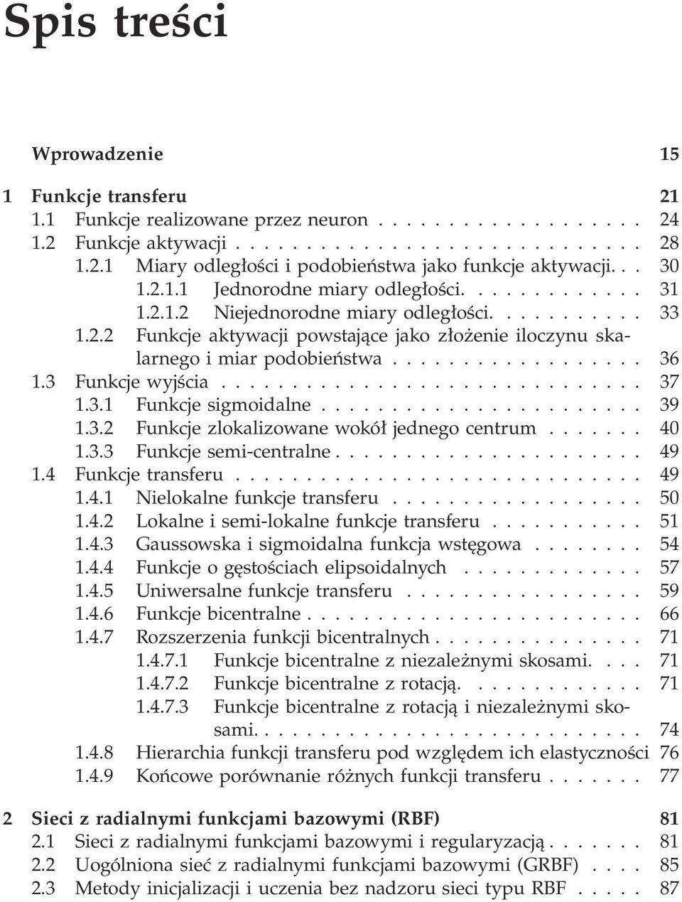 ...... 4.3.3 Funkcjesemi-centralne... 49.4 Funkcjetransferu... 49.4. Nielokalnefunkcjetransferu... 5.4.2 Lokalneisemi-lokalnefunkcjetransferu... 5.4.3 Gaussowska i sigmoidalna funkcja wstęgowa........ 54.