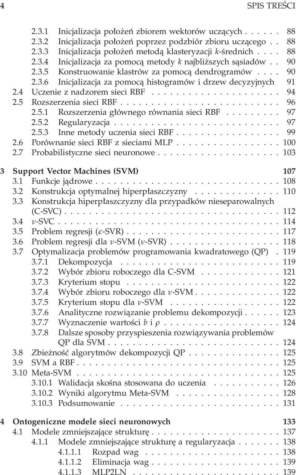 4 UczenieznadzoremsieciRBF... 94 2.5 RozszerzeniasieciRBF... 96 2.5. RozszerzeniagłównegorównaniasieciRBF... 97 2.5.2 Regularyzacja... 97 2.5.3 InnemetodyuczeniasieciRBF... 99 2.