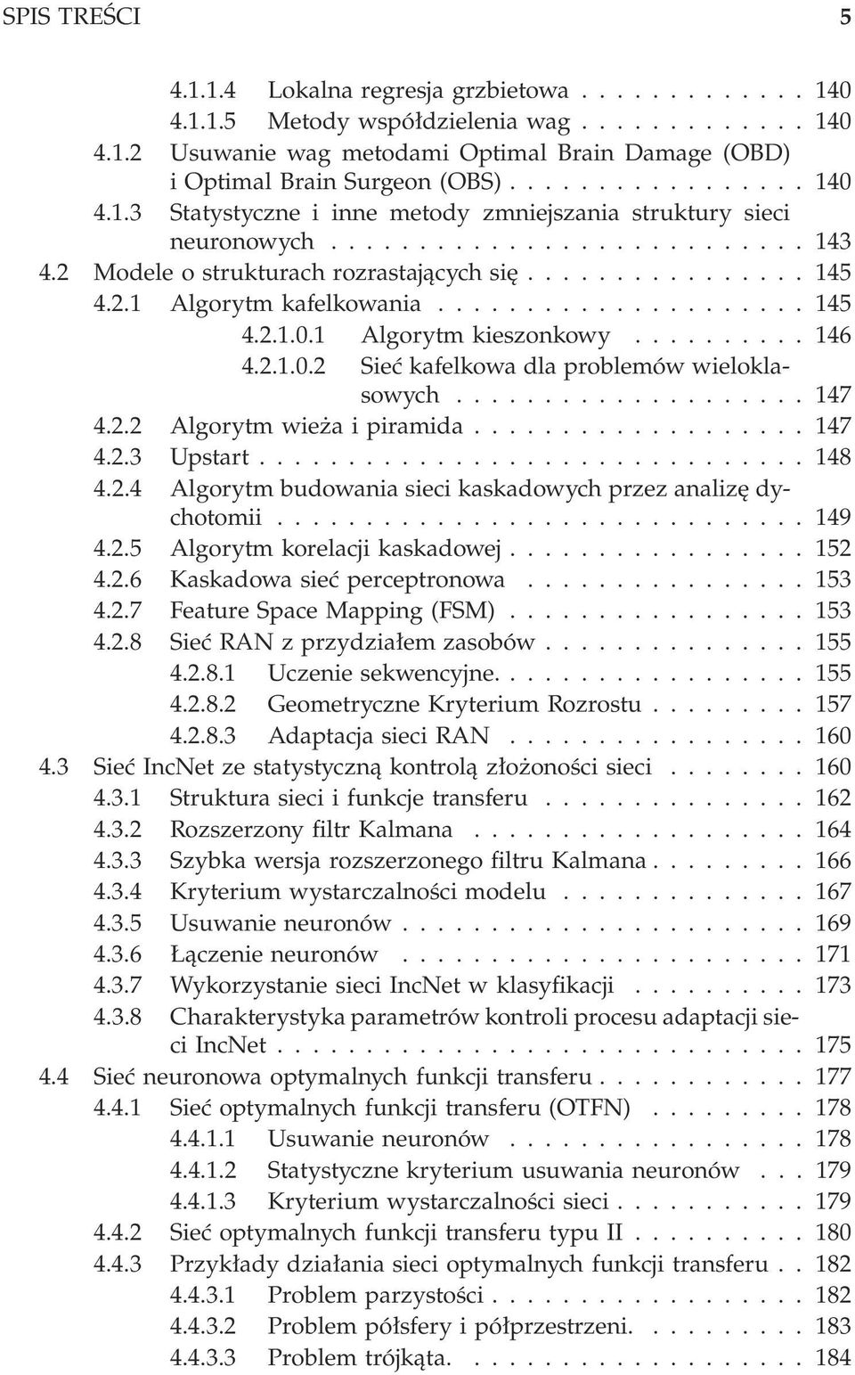 ..47 4.2.3 Upstart...48 4.2.4 Algorytm budowania sieci kaskadowych przez analizę dychotomii...49 4.2.5 Algorytmkorelacjikaskadowej...52 4.2.6 Kaskadowasiećperceptronowa...53 4.2.7 FeatureSpaceMapping(FSM).