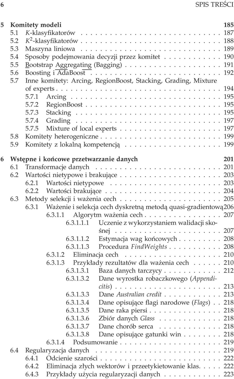 ..97 5.8 Komitetyheterogeniczne...99 5.9 Komitetyzlokalnąkompetencją...99 6 Wstępne i końcowe przetwarzanie danych 2 6. Transformacjedanych...2 6.2 Wartościnietypoweibrakujące...23 6.2. Wartościnietypowe...23 6.2.2 Wartościbrakujące.