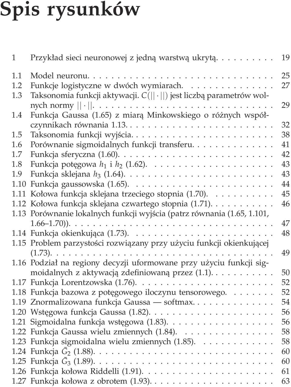 8 Funkcja potęgowa h i h 2 (.62).... 43.9 Funkcja sklejana h 3 (.64)... 43.Funkcjagaussowska(.65).... 44.Kołowafunkcjasklejanatrzeciegostopnia(.7).... 45.2Kołowafunkcjasklejanaczwartegostopnia(.7)... 46.