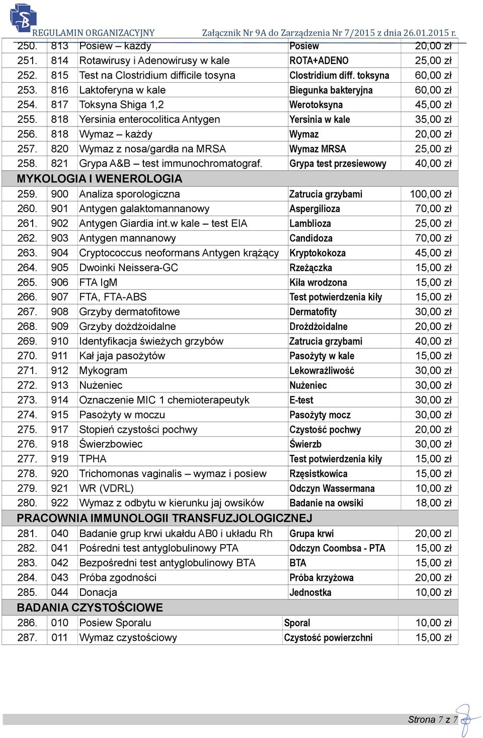 818 Wymaz każdy Wymaz 20,00 zł 257. 820 Wymaz z nosa/gardła na MRSA Wymaz MRSA 25,00 zł 258. 821 Grypa A&B test immunochromatograf. Grypa test przesiewowy 40,00 zł MYKOLOGIA I WENEROLOGIA 259.