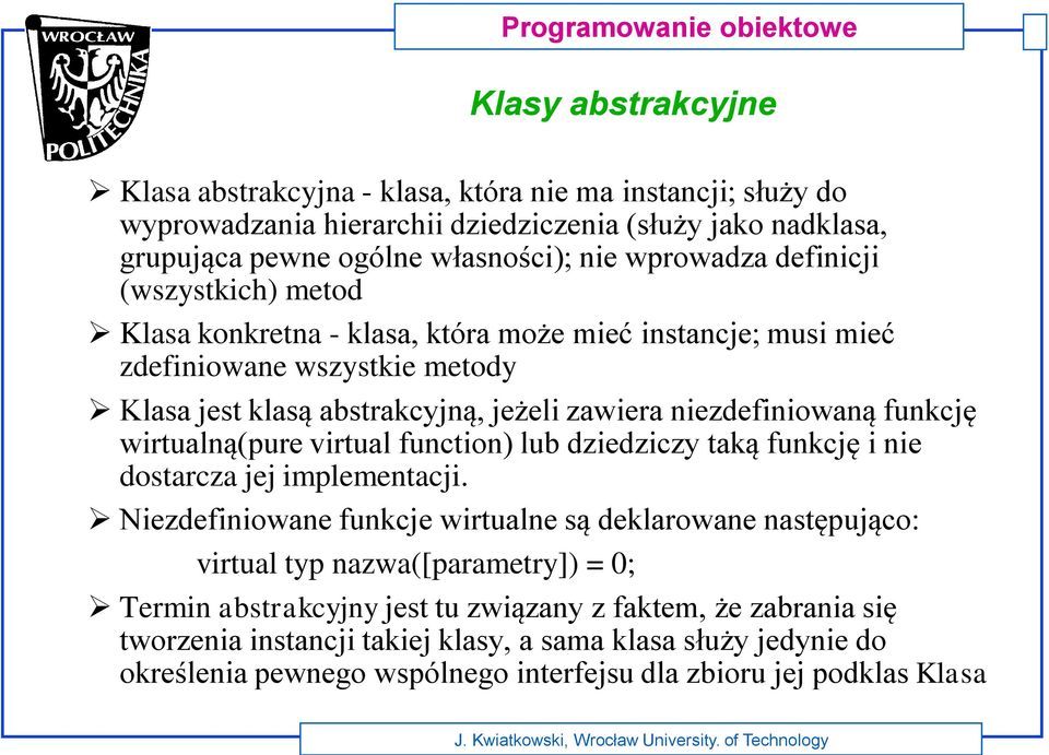 wirtualną(pure virtual function) lub dziedziczy taką funkcję i nie dostarcza jej implementacji.
