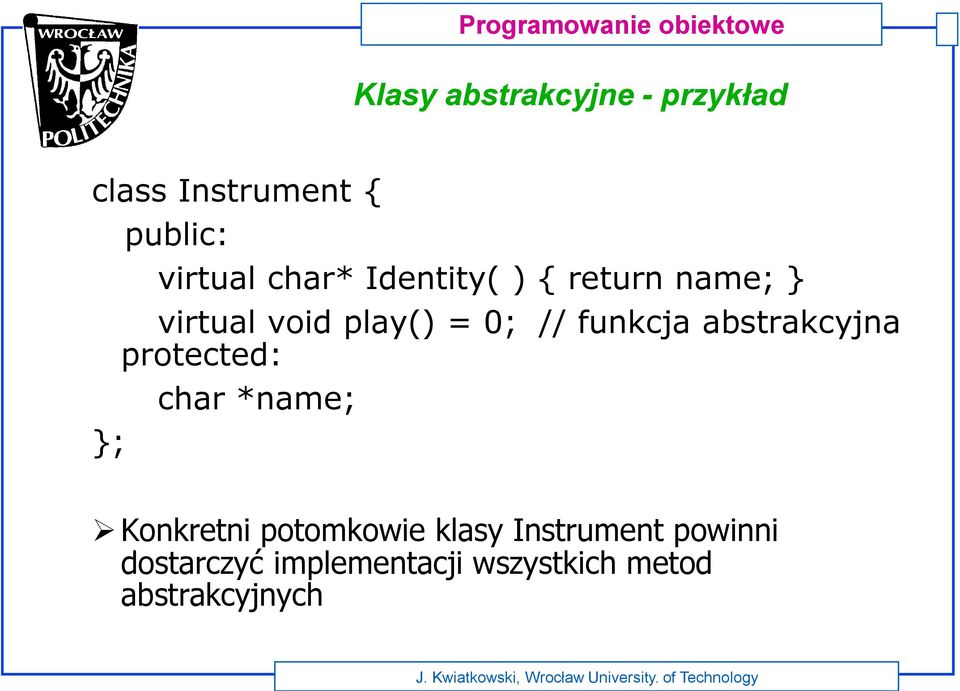 funkcja abstrakcyjna protected: char *name; }; Konkretni potomkowie