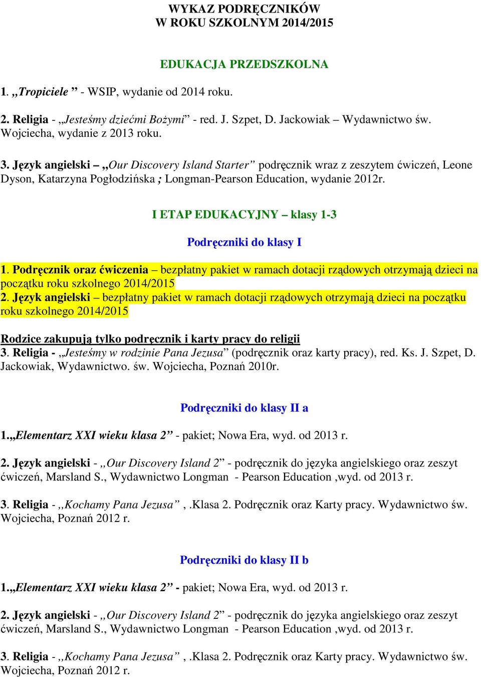 I ETAP EDUKACYJNY klasy 1-3 Podręczniki do klasy I 1. Podręcznik oraz ćwiczenia bezpłatny pakiet w ramach dotacji rządowych otrzymają dzieci na początku roku szkolnego 2014/2015 2.