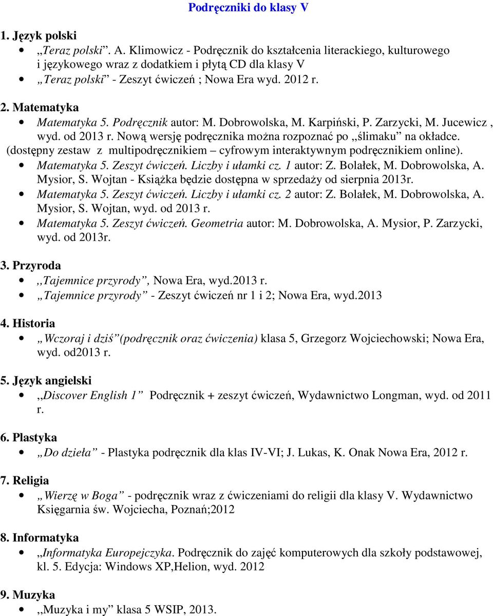 Podręcznik autor: M. Dobrowolska, M. Karpiński, P. Zarzycki, M. Jucewicz, wyd. od 2013 r. Nową wersję podręcznika można rozpoznać po,,ślimaku na okładce.