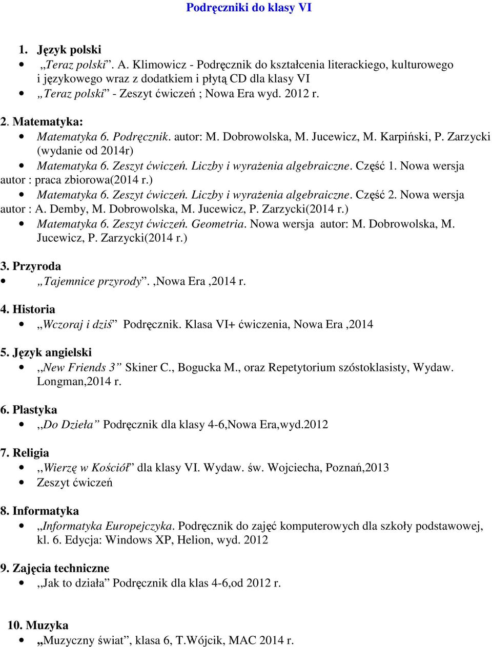 Podręcznik. autor: M. Dobrowolska, M. Jucewicz, M. Karpiński, P. Zarzycki (wydanie od 2014r) Matematyka 6. Zeszyt ćwiczeń. Liczby i wyrażenia algebraiczne. Część 1.