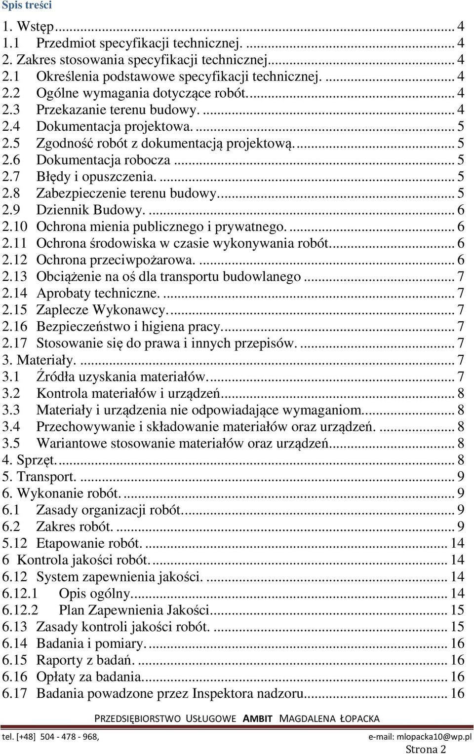 ... 5 2.9 Dziennik Budowy.... 6 2.10 Ochrona mienia publicznego i prywatnego.... 6 2.11 Ochrona środowiska w czasie wykonywania robót.... 6 2.12 Ochrona przeciwpożarowa.... 6 2.13 Obciążenie na oś dla transportu budowlanego.
