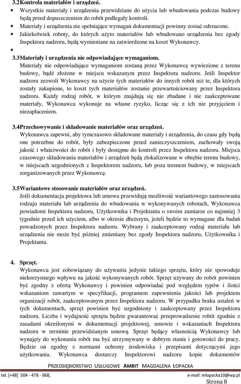 Jakiekolwiek roboty, do których użyto materiałów lub wbudowano urządzenia bez zgody Inspektora nadzoru, będą wymieniane na zatwierdzone na koszt Wykonawcy. 3.
