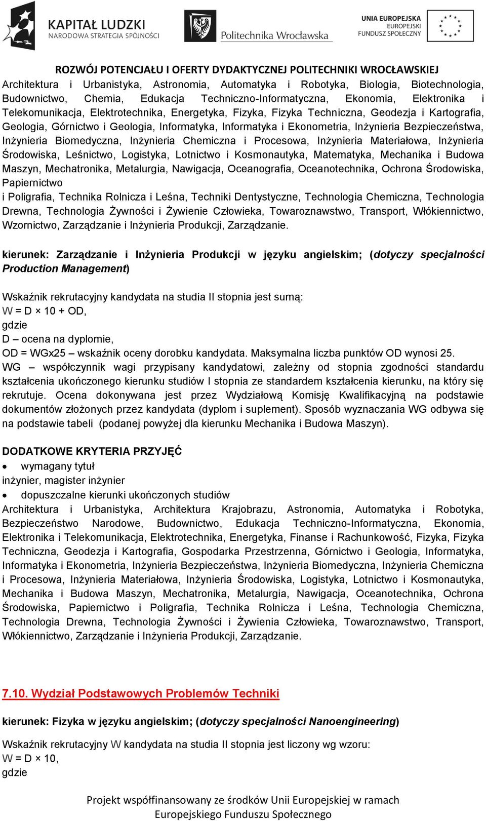 Biomedyczna, Inżynieria Chemiczna i Procesowa, Inżynieria Materiałowa, Inżynieria Środowiska, Leśnictwo, Logistyka, Lotnictwo i Kosmonautyka, Matematyka, Mechanika i Budowa Maszyn, Mechatronika,