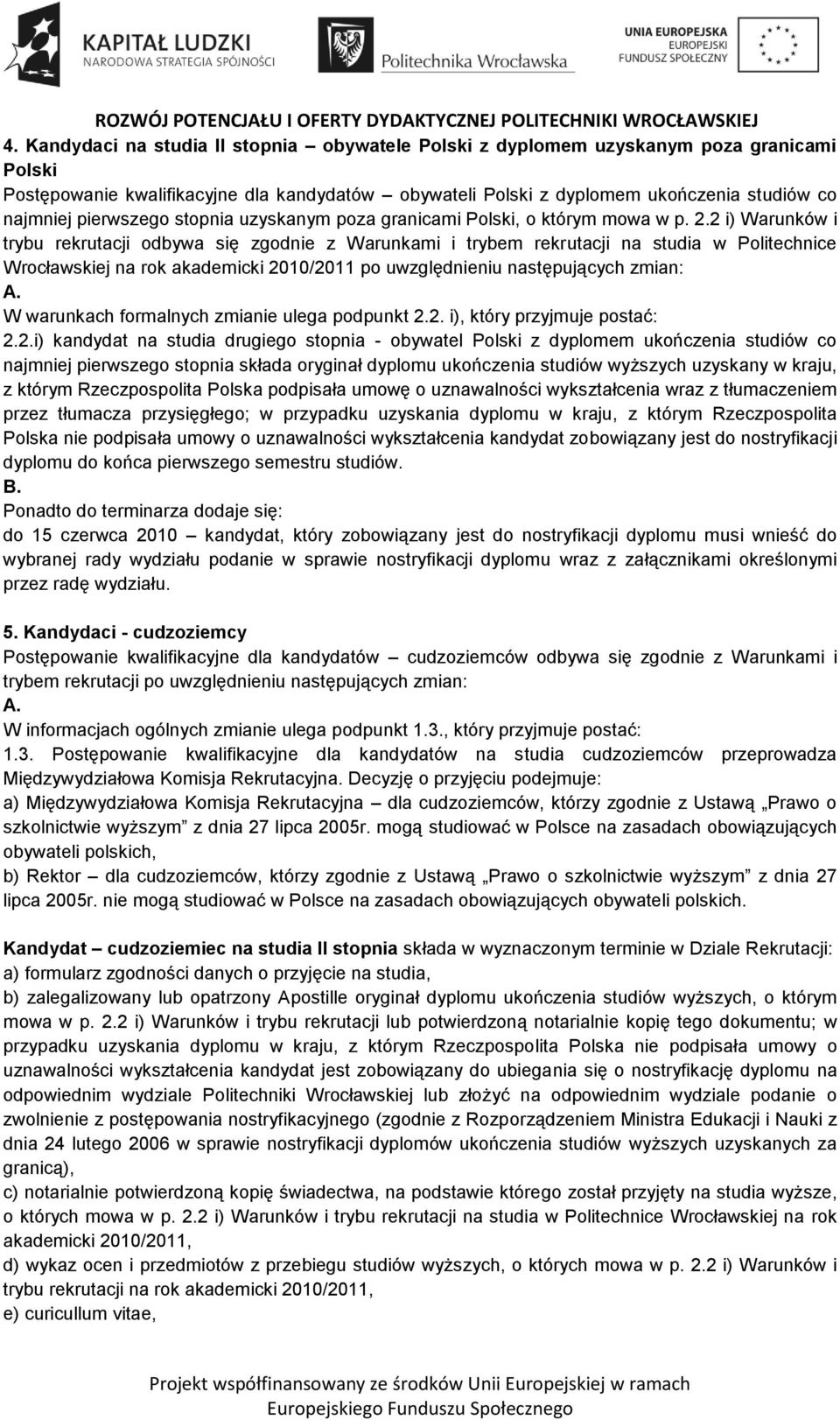 2 i) Warunków i trybu rekrutacji odbywa się zgodnie z Warunkami i trybem rekrutacji na studia w Politechnice Wrocławskiej na rok akademicki 2010/2011 po uwzględnieniu następujących zmian: A.