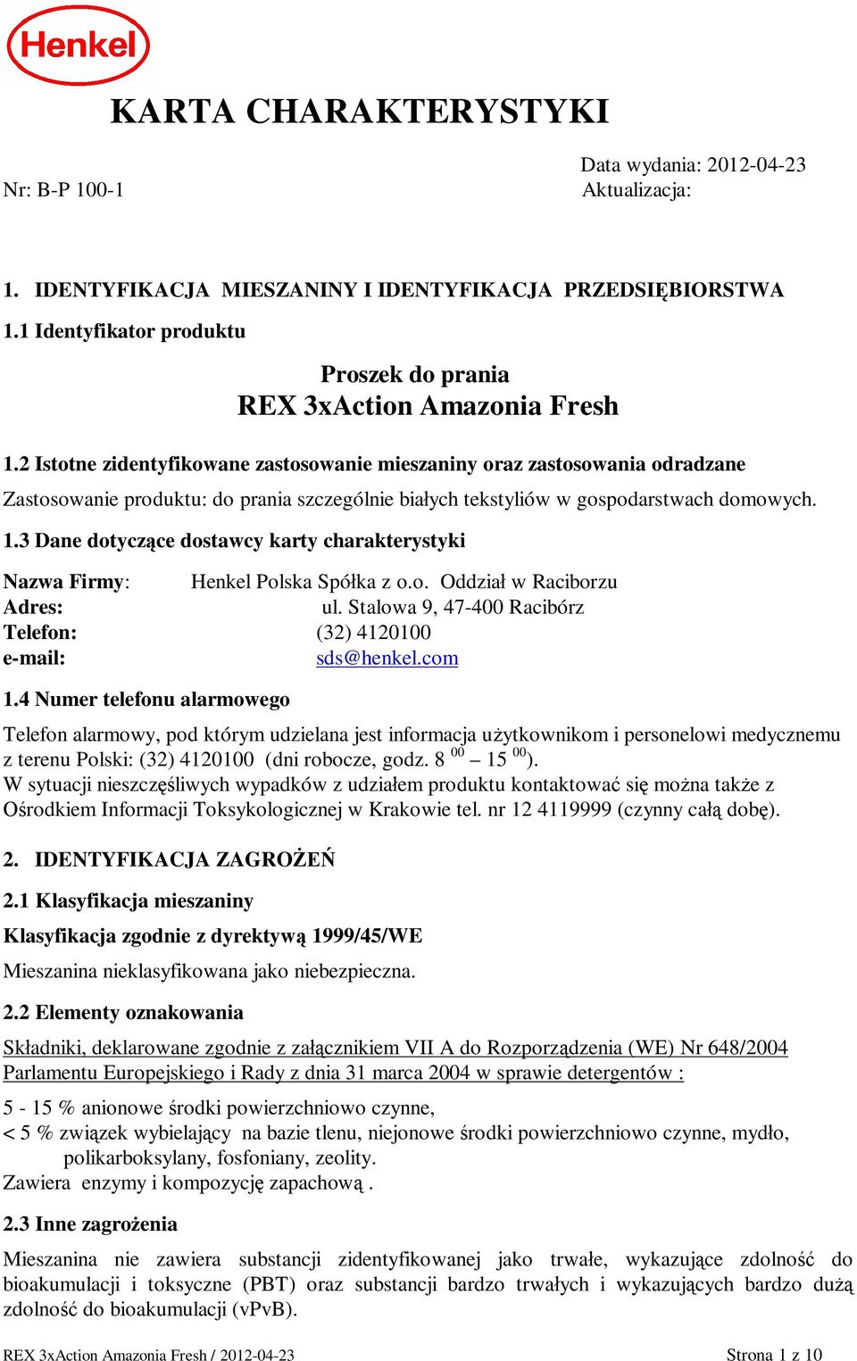2 Istotne zidentyfikowane zastosowanie mieszaniny oraz zastosowania odradzane Zastosowanie produktu: do prania szczególnie bia ych tekstyliów w gospodarstwach domowych. 1.