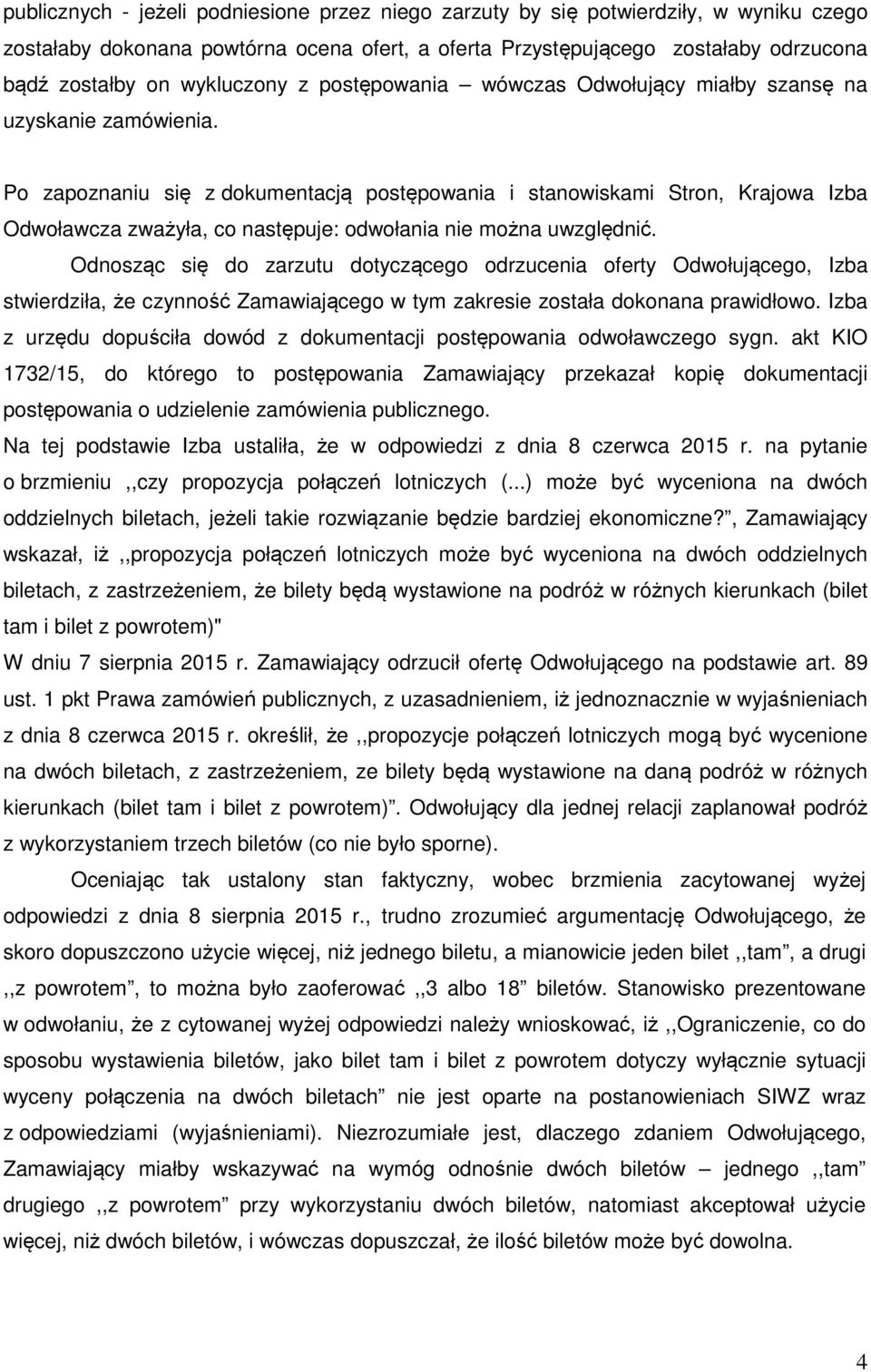 Po zapoznaniu się z dokumentacją postępowania i stanowiskami Stron, Krajowa Izba Odwoławcza zważyła, co następuje: odwołania nie można uwzględnić.
