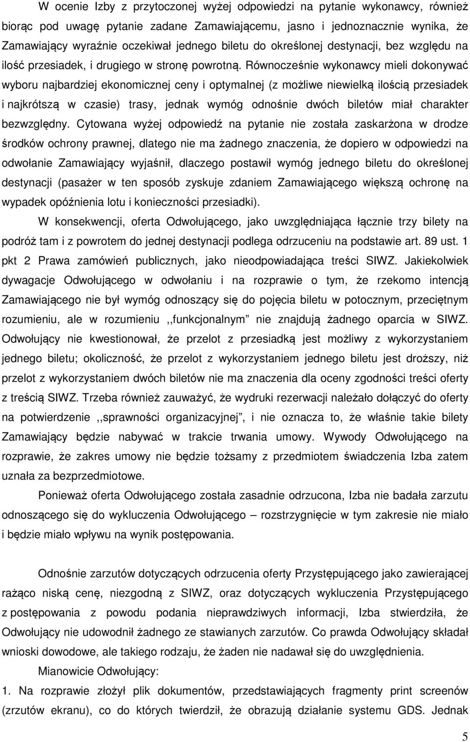 Równocześnie wykonawcy mieli dokonywać wyboru najbardziej ekonomicznej ceny i optymalnej (z możliwe niewielką ilością przesiadek i najkrótszą w czasie) trasy, jednak wymóg odnośnie dwóch biletów miał