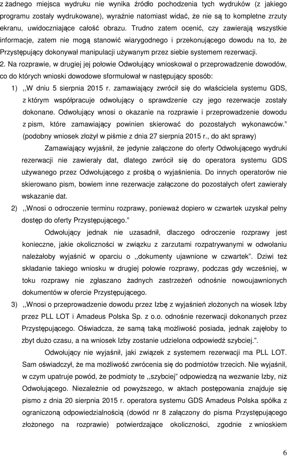Trudno zatem ocenić, czy zawierają wszystkie informacje, zatem nie mogą stanowić wiarygodnego i przekonującego dowodu na to, że Przystępujący dokonywał manipulacji używanym przez siebie systemem