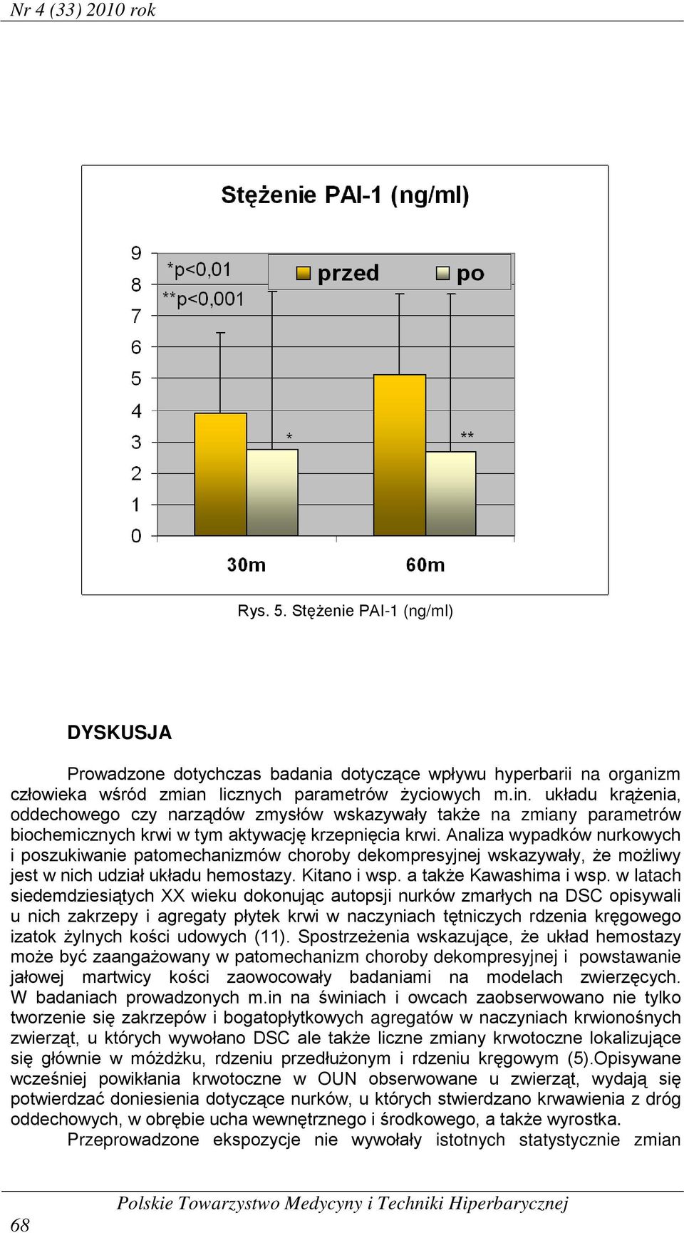 Analiza wypadków nurkowych i poszukiwanie patomechanizmów choroby dekompresyjnej wskazywały, że możliwy jest w nich udział układu hemostazy. Kitano i wsp. a także Kawashima i wsp.