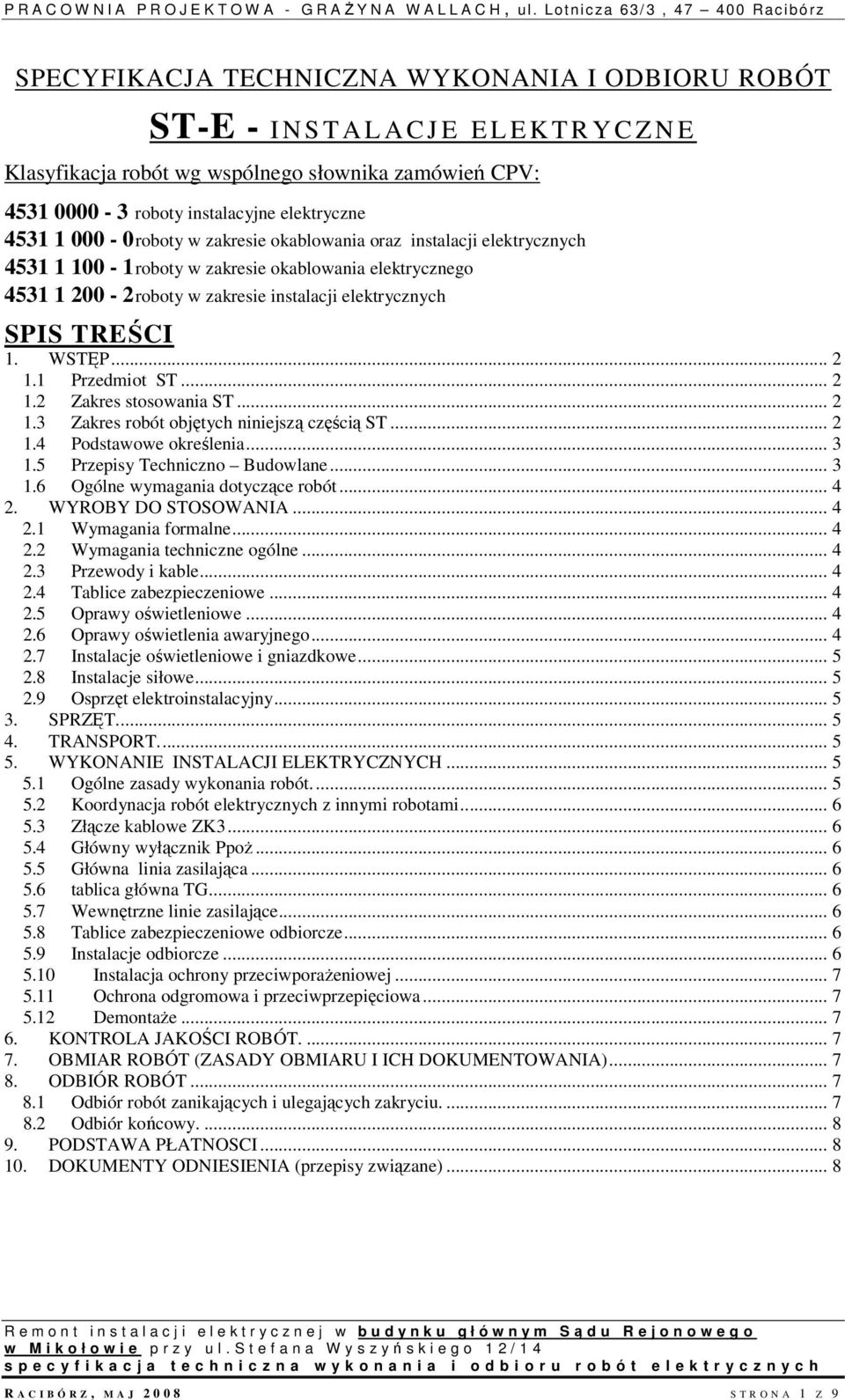 WSTĘP... 2 1.1 Przedmiot ST... 2 1.2 Zakres stosowania ST... 2 1.3 Zakres robót objętych niniejszą częścią ST... 2 1.4 Podstawowe określenia... 3 1.5 Przepisy Techniczno Budowlane... 3 1.6 Ogólne wymagania dotyczące robót.