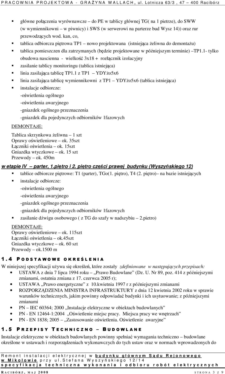 1- tylko obudowa nascienna - wielkość 3x18 + rozłącznik izolacyjny zasilanie tablicy monitoringu (tablica istniejąca) linia zasilająca tablicę TP1.