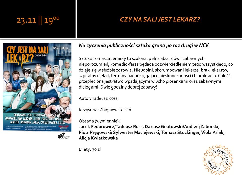 wszystkiego, co dzieje się w służbie zdrowia. Nieudolni, skorumpowani lekarze, brak lekarstw, szpitalny nieład, terminy badań sięgające nieskończoności i biurokracja.