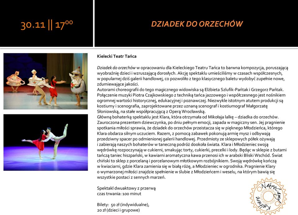 Autorami choreografii do tego magicznego widowiska są Elżbieta Szlufik-Pańtak i Grzegorz Pańtak.