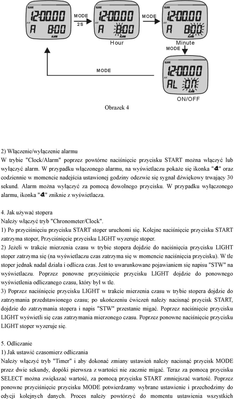 Alarm można wyłączyć za pomocą dowolnego przycisku. W przypadku wyłączonego alarmu, ikonka " " zniknie z wyświetlacza. 4. Jak używać stopera Należy włączyć tryb "Chronometer/Clock".