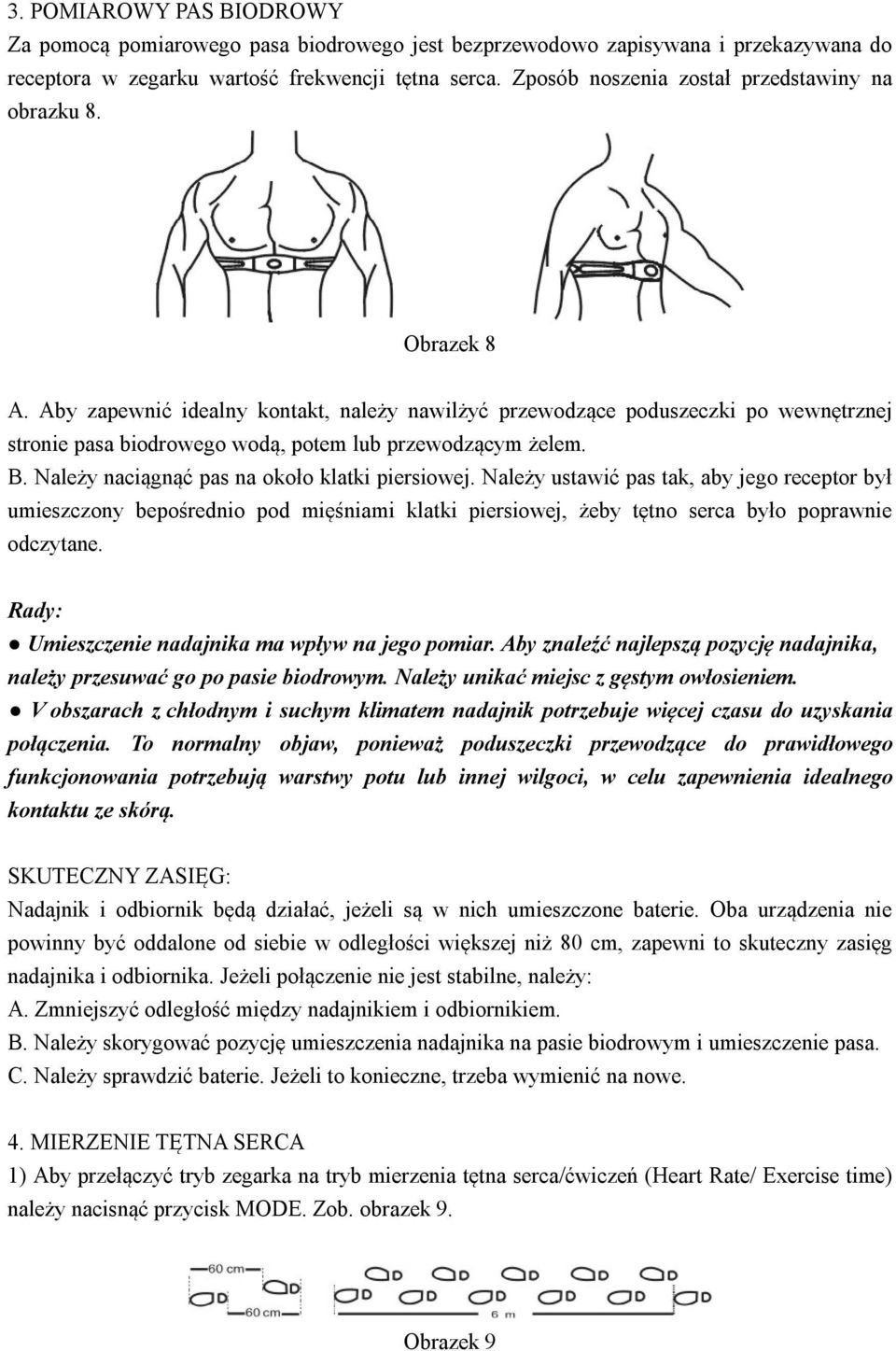 Aby zapewnić idealny kontakt, należy nawilżyć przewodzące poduszeczki po wewnętrznej stronie pasa biodrowego wodą, potem lub przewodzącym żelem. B. Należy naciągnąć pas na około klatki piersiowej.