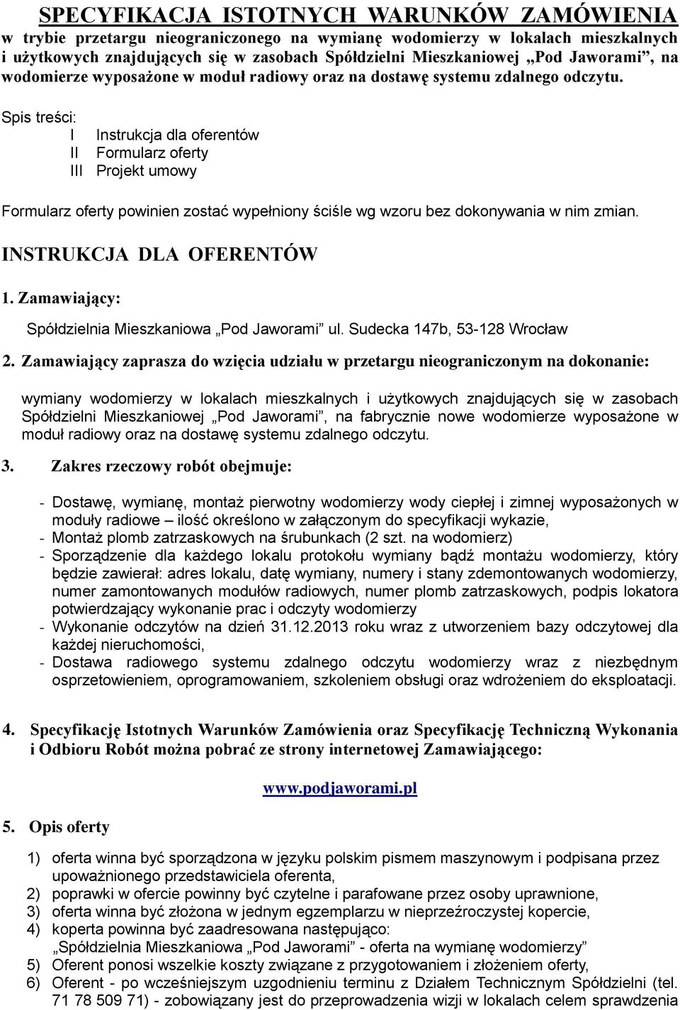 Spis treści: I Instrukcja dla oferentów II Formularz oferty III Projekt umowy Formularz oferty powinien zostać wypełniony ściśle wg wzoru bez dokonywania w nim zmian. INSTRUKCJA DLA OFERENTÓW 1.