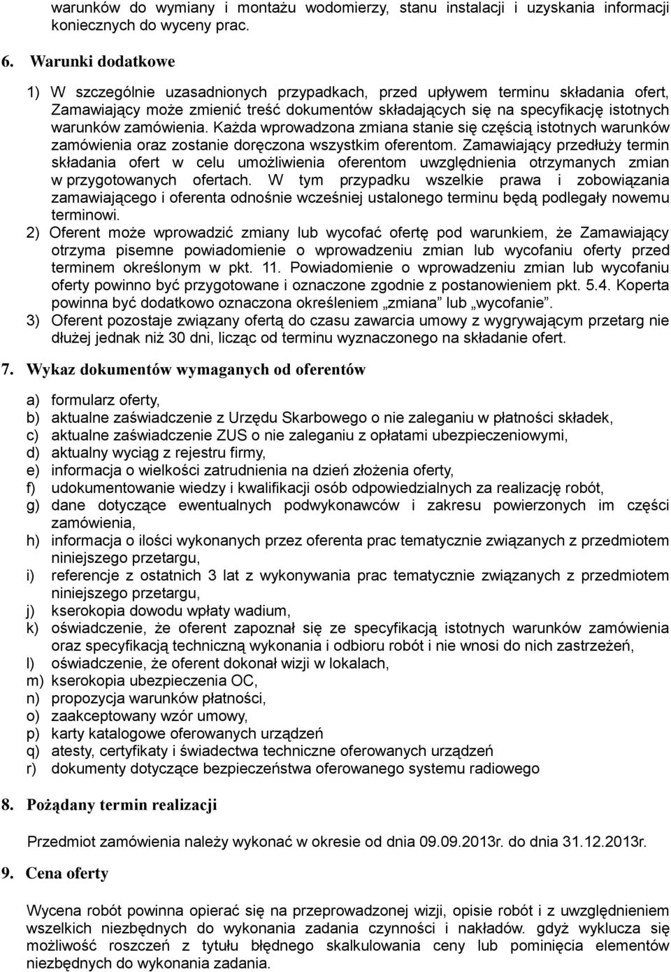 zamówienia. Każda wprowadzona zmiana stanie się częścią istotnych warunków zamówienia oraz zostanie doręczona wszystkim oferentom.