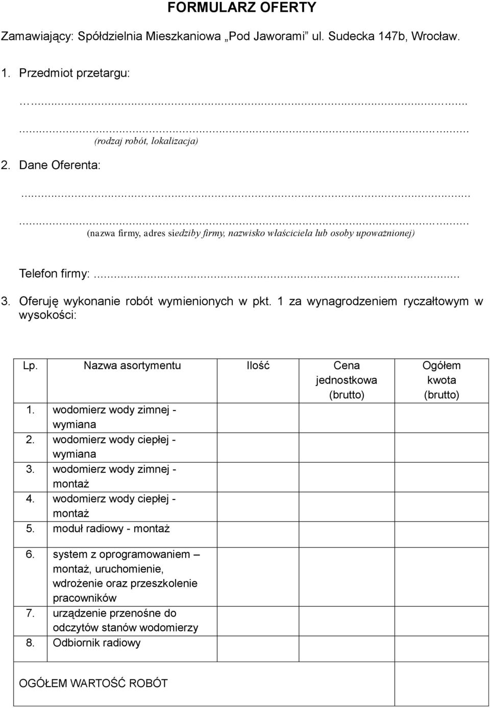 Nazwa asortymentu Ilość Cena jednostkowa (brutto) 1. wodomierz wody zimnej - wymiana 2. wodomierz wody ciepłej - wymiana 3. wodomierz wody zimnej - montaż 4. wodomierz wody ciepłej - montaż 5.