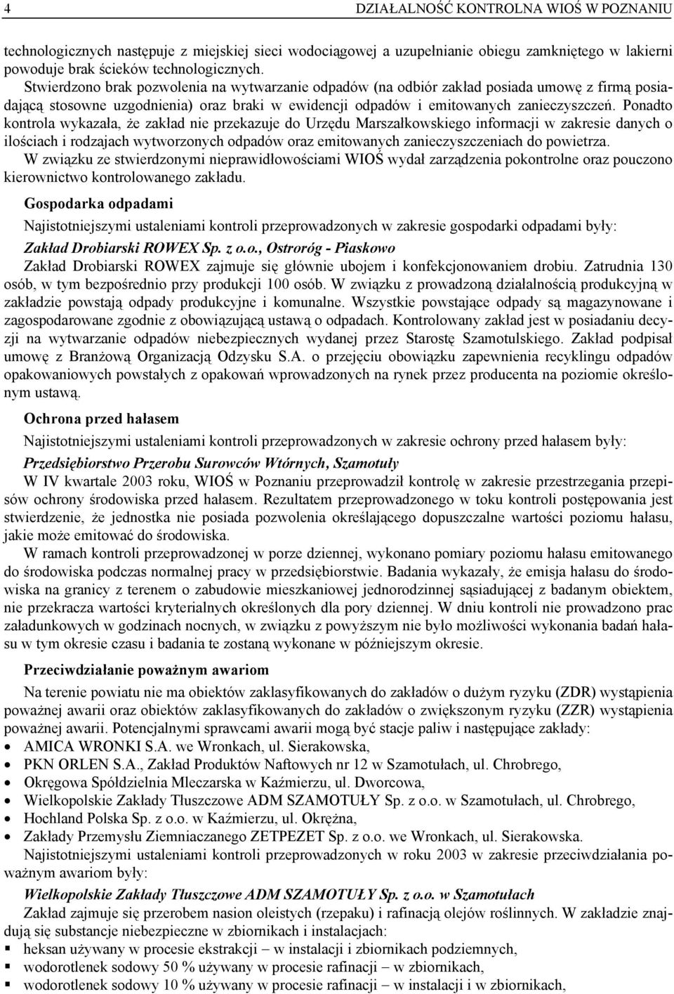 Ponadto kontrola wykazała, że zakład nie przekazuje do Urzędu Marszałkowskiego informacji w zakresie danych o ilościach i rodzajach wytworzonych odpadów oraz emitowanych zanieczyszczeniach do