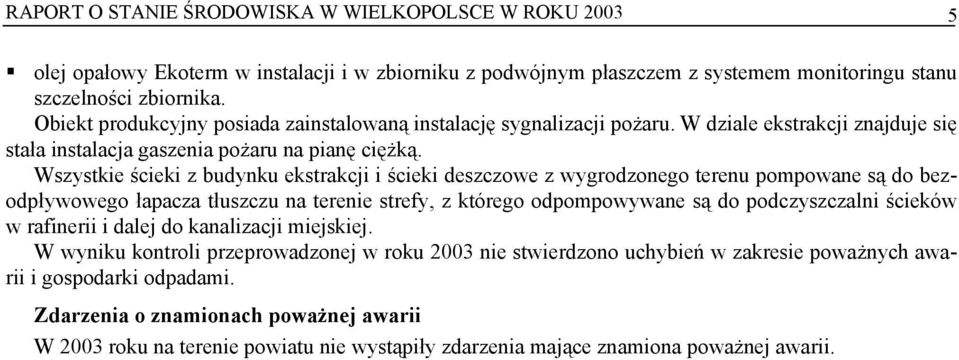 Wszystkie ścieki z budynku ekstrakcji i ścieki deszczowe z wygrodzonego terenu pompowane są do bezodpływowego łapacza tłuszczu na terenie strefy, z którego odpompowywane są do podczyszczalni ścieków