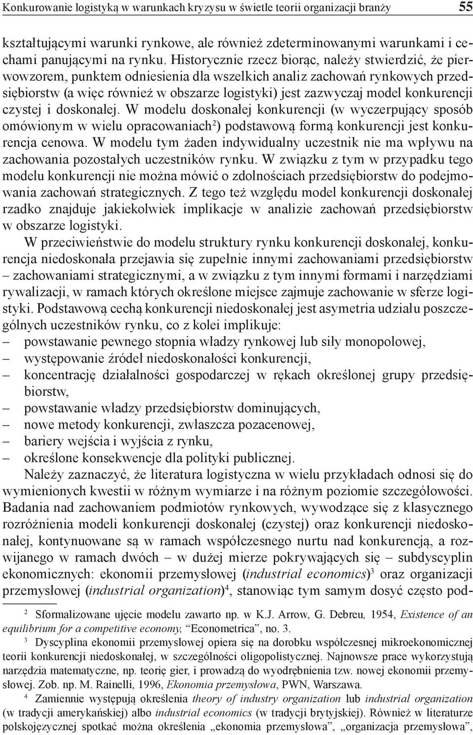 konkurencji czystej i doskonałej. W modelu doskonałej konkurencji (w wyczerpujący sposób omówionym w wielu opracowaniach 2 ) podstawową formą konkurencji jest konkurencja cenowa.