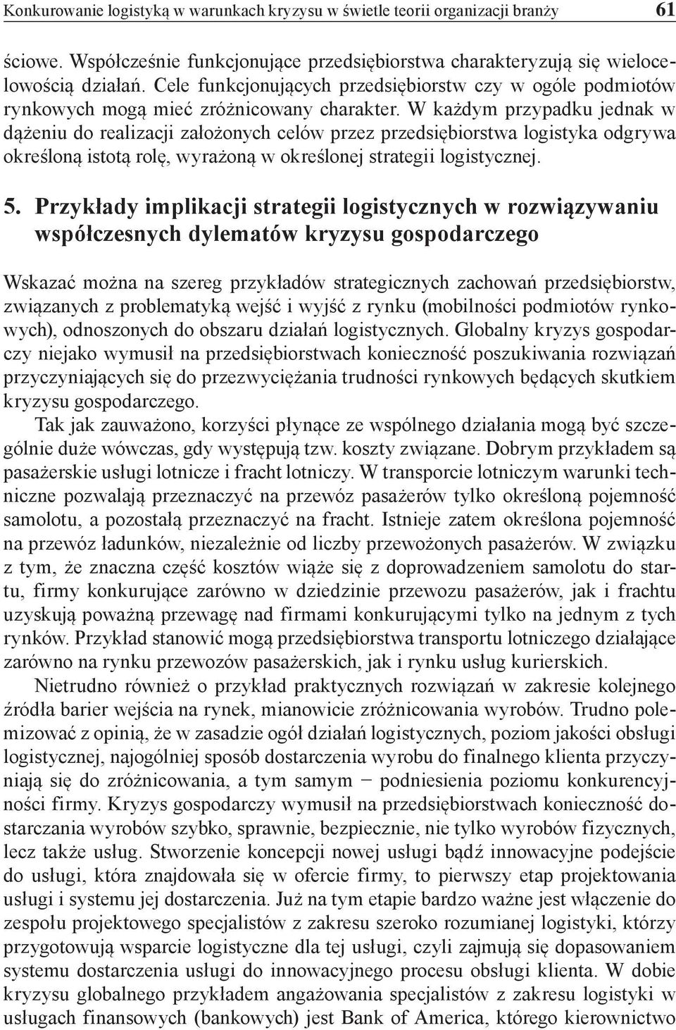 W każdym przypadku jednak w dążeniu do realizacji założonych celów przez przedsiębiorstwa logistyka odgrywa określoną istotą rolę, wyrażoną w określonej strategii logistycznej. 5.