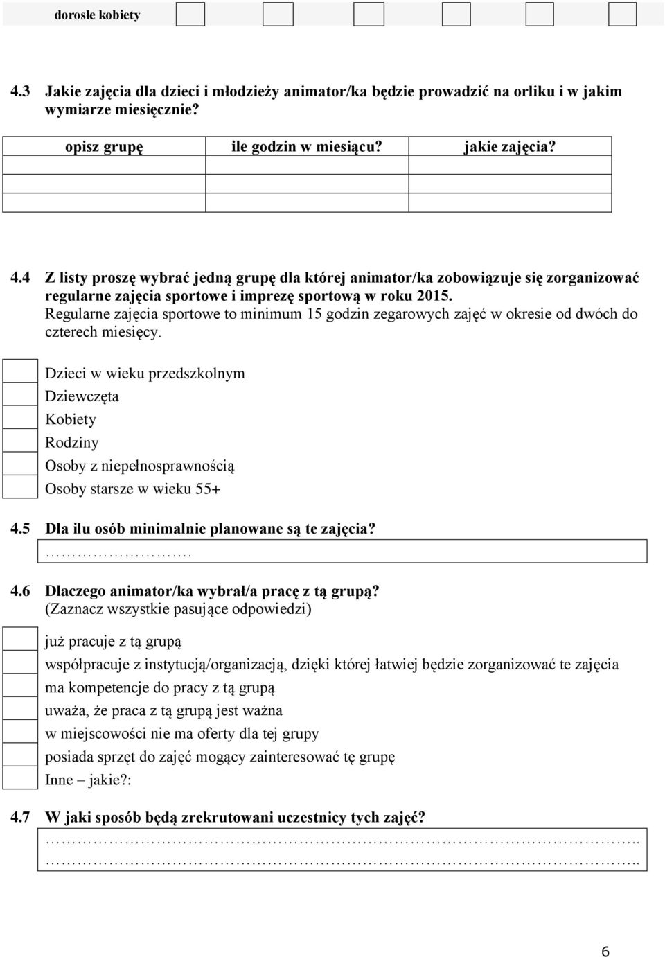 Dzieci w wieku przedszkolnym Dziewczęta Kobiety Rodziny Osoby z niepełnosprawnością Osoby starsze w wieku 55+ 4.5 Dla ilu osób minimalnie planowane są te zajęcia?. 4.6 Dlaczego animator/ka wybrał/a pracę z tą grupą?