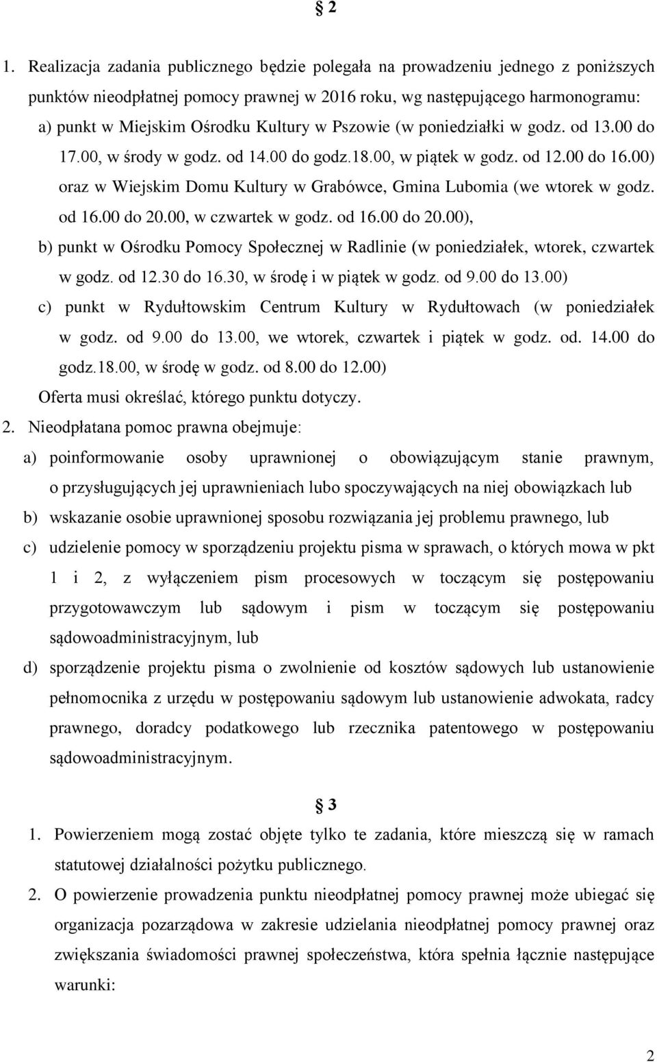 00) oraz w Wiejskim Domu Kultury w Grabówce, Gmina Lubomia (we wtorek w godz. od 16.00 do 20.00, w czwartek w godz. od 16.00 do 20.00), b) punkt w Ośrodku Pomocy Społecznej w Radlinie (w poniedziałek, wtorek, czwartek w godz.