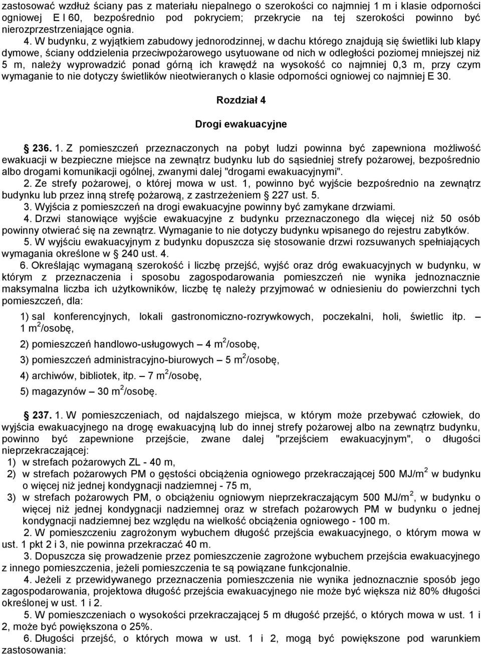 W budynku, z wyjątkiem zabudowy jednorodzinnej, w dachu którego znajdują się świetliki lub klapy dymowe, ściany oddzielenia przeciwpożarowego usytuowane od nich w odległości poziomej mniejszej niż 5