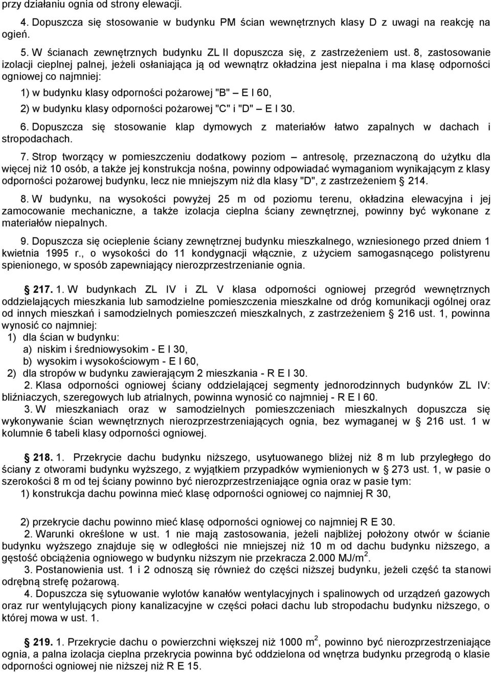 8, zastosowanie izolacji cieplnej palnej, jeżeli osłaniająca ją od wewnątrz okładzina jest niepalna i ma klasę odporności ogniowej co najmniej: 1) w budynku klasy odporności pożarowej "B" E I 60, 2)