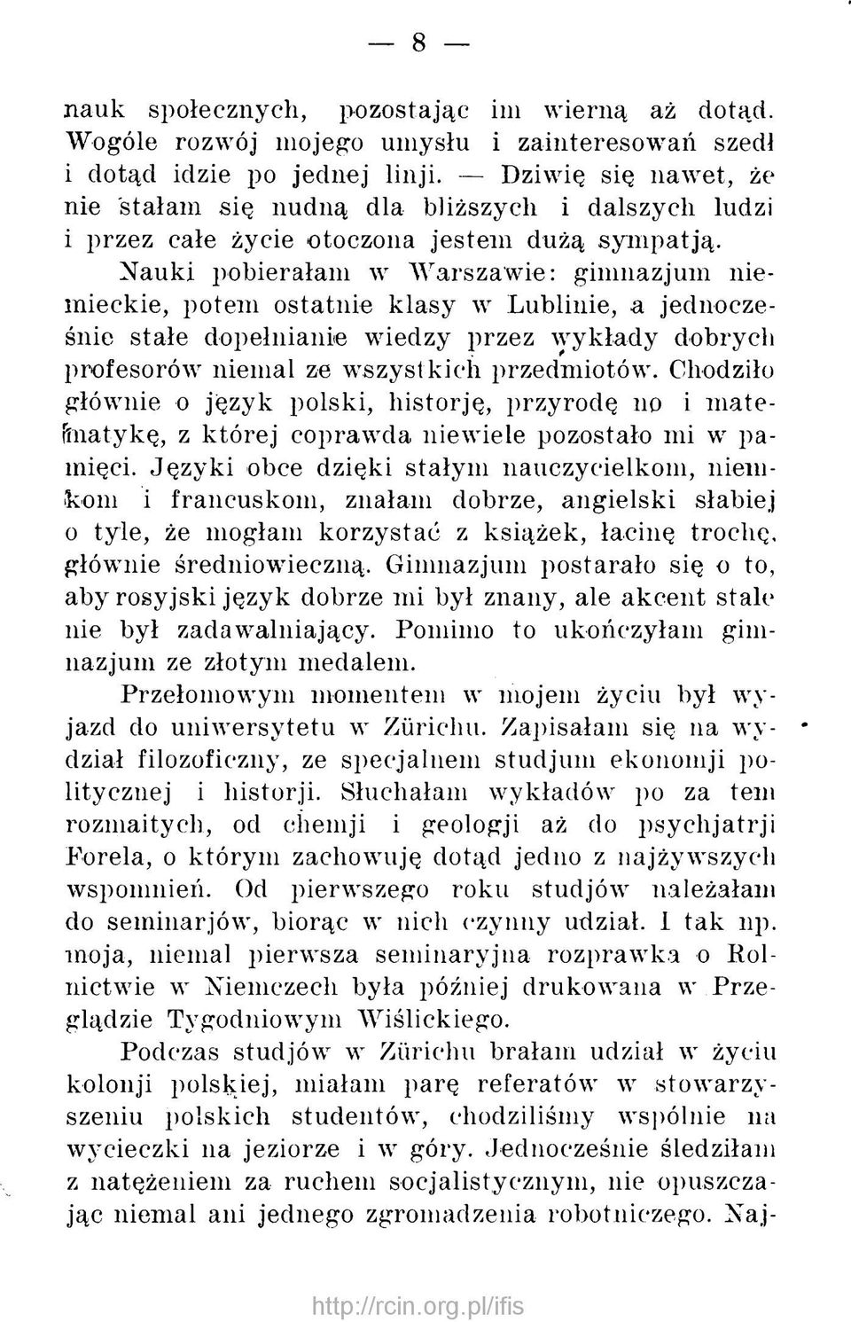 N auki pobierałam w W arszaw ie: gim nazjum niem ieckie, potem ostatnie k lasy w Lublinie, a jednocześnie stałe dopełnianie wiedzy przez wykłady dobrych profesorów niemal ze wszystkich przedmiotów.