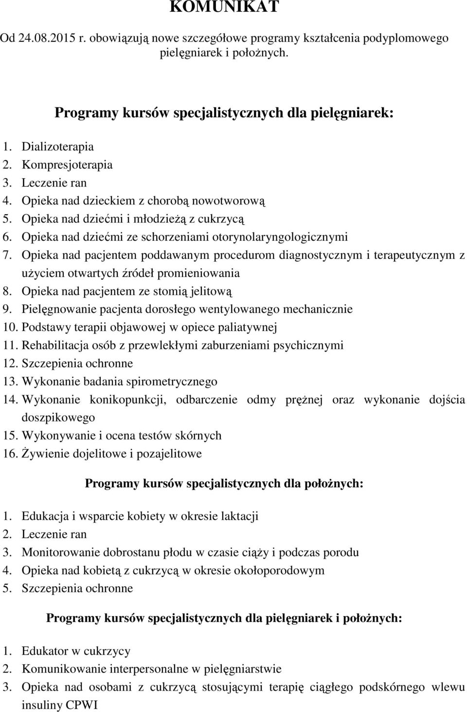 Opieka nad pacjentem poddawanym procedurom diagnostycznym i terapeutycznym z uŝyciem otwartych źródeł promieniowania 8. Opieka nad pacjentem ze stomią jelitową 9.