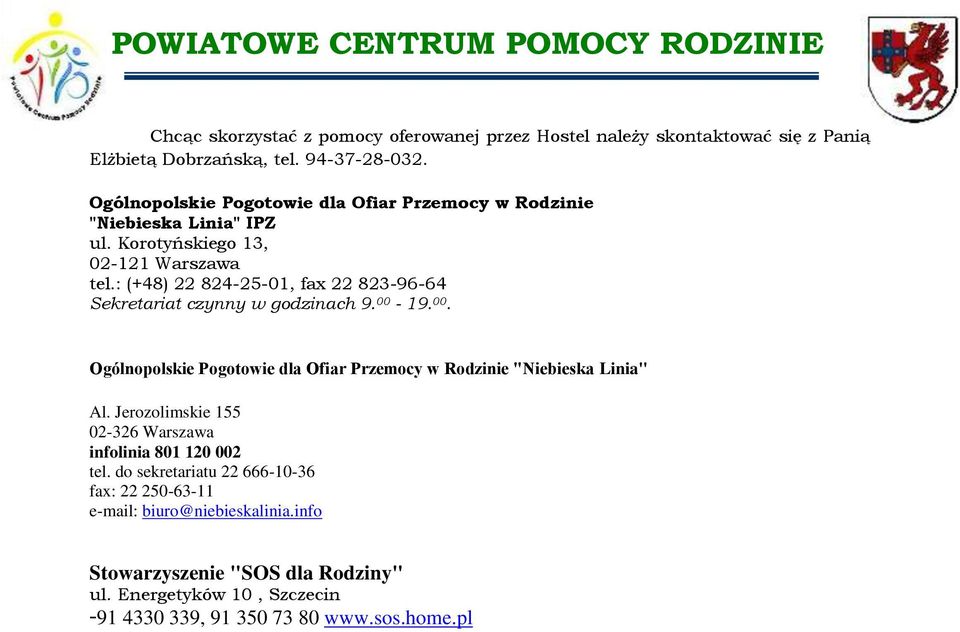 : (+48) 22 824-25-01, fax 22 823-96-64 Sekretariat czynny godzinach 9. 00-19. 00. Ogólnopolskie Pogotoie dla Ofiar Przemocy Rodzinie "Niebieska Linia" Al.