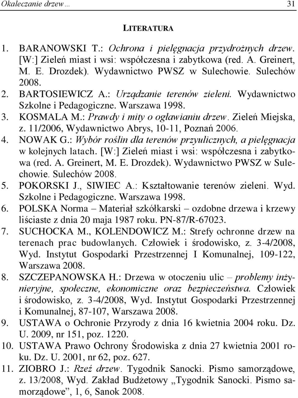 Zieleń Miejska, z. 11/2006, Wydawnictwo Abrys, 10-11, Poznań 2006. 4. NOWAK G.: Wybór roślin dla terenów przyulicznych, a pielęgnacja w kolejnych latach.
