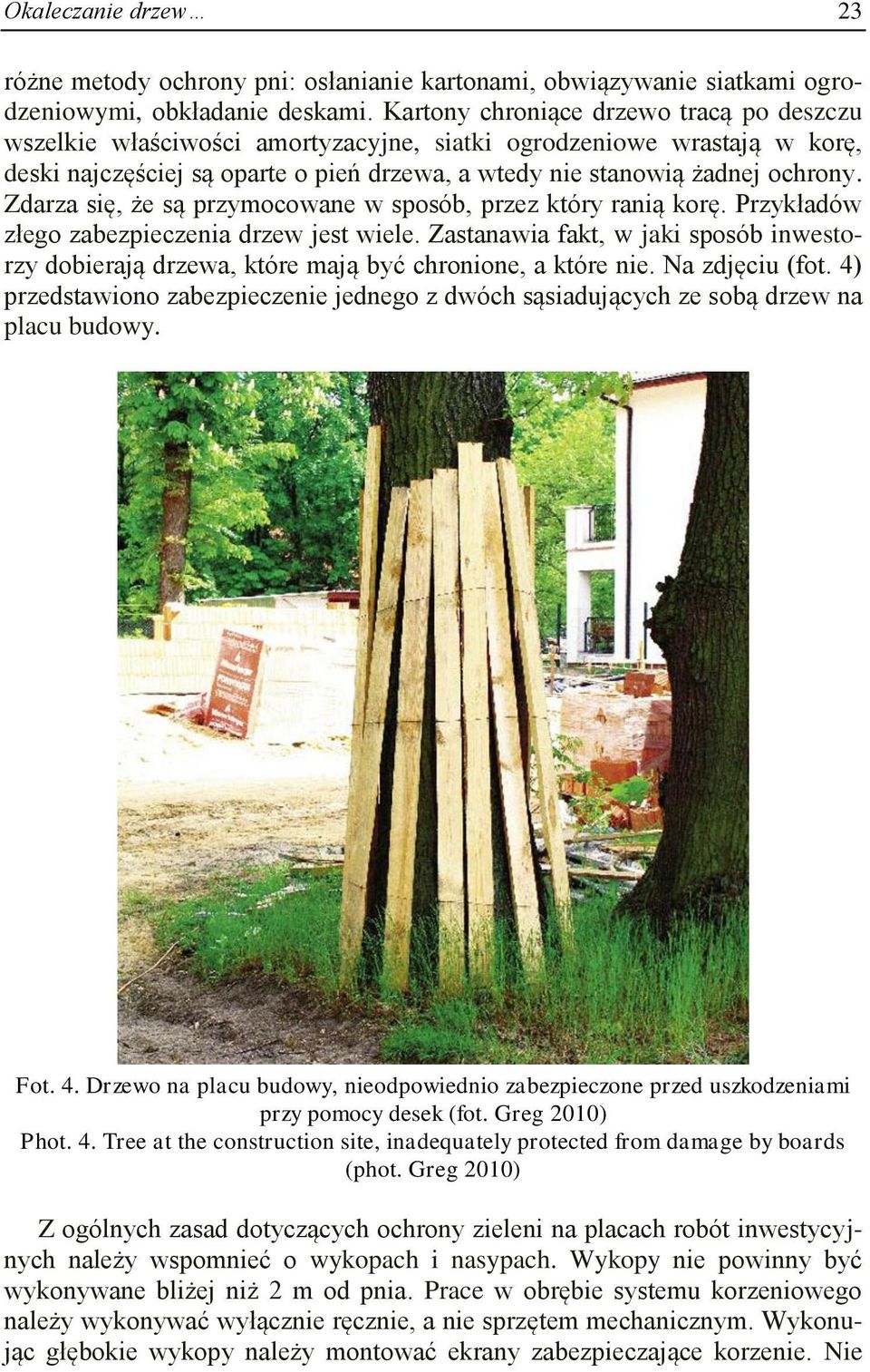 Zdarza się, że są przymocowane w sposób, przez który ranią korę. Przykładów złego zabezpieczenia drzew jest wiele.
