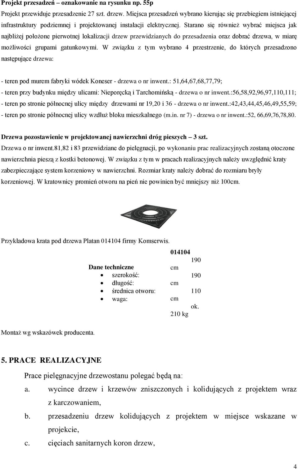 Starano się również wybrać miejsca jak najbliżej położone pierwotnej lokalizacji drzew przewidzianych do przesadzenia oraz dobrać drzewa, w miarę możliwości grupami gatunkowymi.